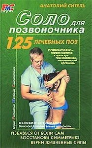 Соло для позвоночника. / 125 лечебных поз. 3-е изд., перер. и доп.