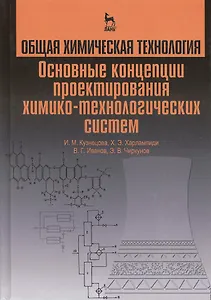 Общая химическая технология. Основные концепции проектирования ХТС. Учебник, 2-е изд., перераб.