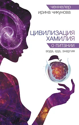 Книга Цивилизация Хамилия о питании. Вода, еда, энергия (Ирина Чикунова)