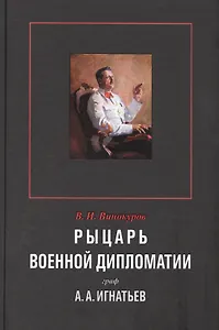 Рыцарь военной дипломатии граф А.А.Игнатьев (Винокуров)