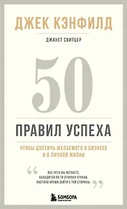 50 правил успеха, чтобы достичь желаемого в бизнесе и в личной жизни (13-издание)