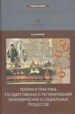 Книга Теория и практика государственного регулирования экономических и социальных процессов: Учебное пособие / 2-е изд., перер. и доп. (Рамазан Кучуков)