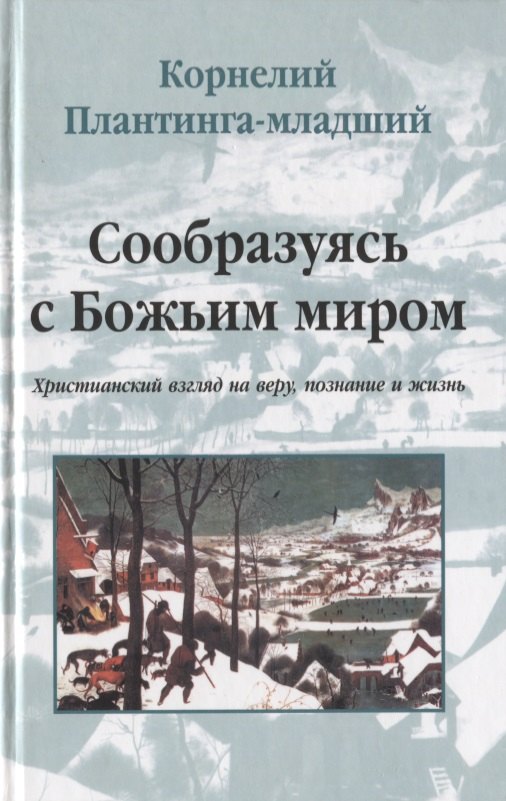 

Сообразуясь с Божьим миром. Христианский взгляд на веру, познание и жизнь