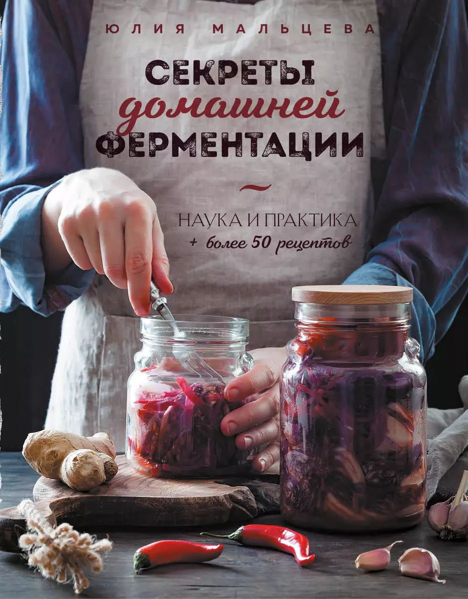 Секреты домашней ферментации. Наука и практика + более 50 рецептов (Юлия  Мальцева) - купить книгу с доставкой в интернет-магазине «Читай-город».  ISBN: 978-5-04-164997-5