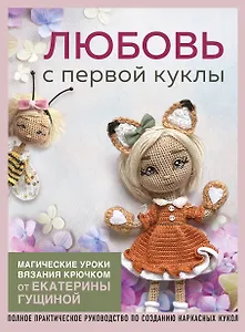 Любовь с первой куклы. Магические уроки вязания крючком от Екатерины Гущиной