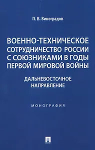 Военно-техническое сотрудничество России с союзниками в годы Первой мировой войны. Дальневосточное направление. Монография