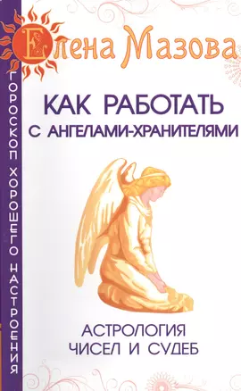 Как работать с Ангелами-Хранителями. 7-е изд. Астрология чисел и судеб — 2365909 — 1