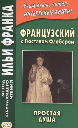 Французский с Гюставом Флобером. Простая душа = Gustave Flaubert. Un Coeur Simple — 2581079 — 1