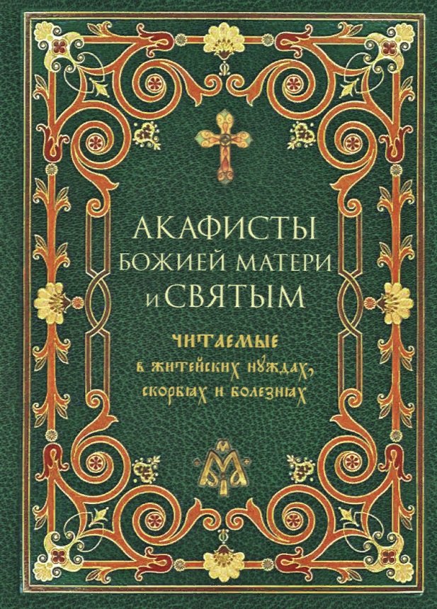 

Акафисты Божией Матери и святым Читаемые в житейских нуждах, скорбях и болезнях