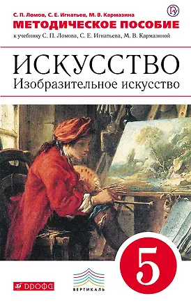 Книга Методическое пособие к учебнику С.П. Ломова, С.Е. Игнатьева, М.В. Кармазиной " Искусство. Изобразительное искусство. 5 класс". ВЕРТИКАЛЬ. ФГОС (Станислав Ломов, Сергей Игнатьев, Марина Кармазина)