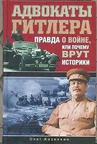 Книга Адвокаты Гитлера. Правда о войне, или Почему врут историки (Олег Козинкин)