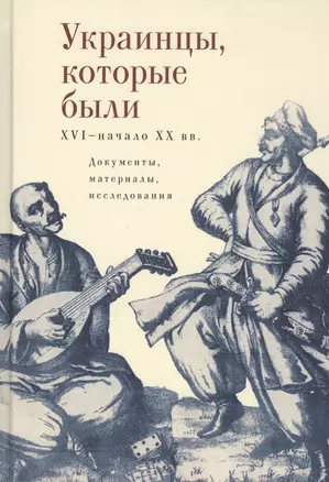 Украинцы, которые были (XVI – начало ХХ вв.): документы, материалы, исследования — 2802170 — 1