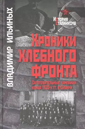 Хроники хлебного фронта (заготовительные кампании конца 1920-х гг в Сибири) / (История сталинизма). Ильиных В. (Росспэн) — 2242269 — 1