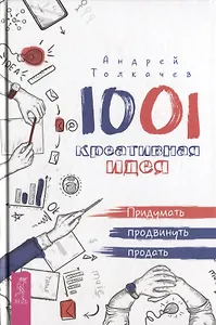 1001 креативная идея. Придумать, продвинуть, продать