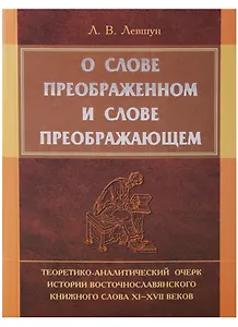 О слове преображенном и о слове преображающем: теоретико-аналитический очерк истории восточнословянского книжного слова XI-XVII веков
