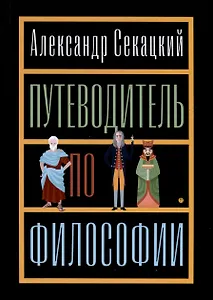Путеводитель по философии. Обзорная экскурсия по разъединенным провинциям мудрости для вольных странников