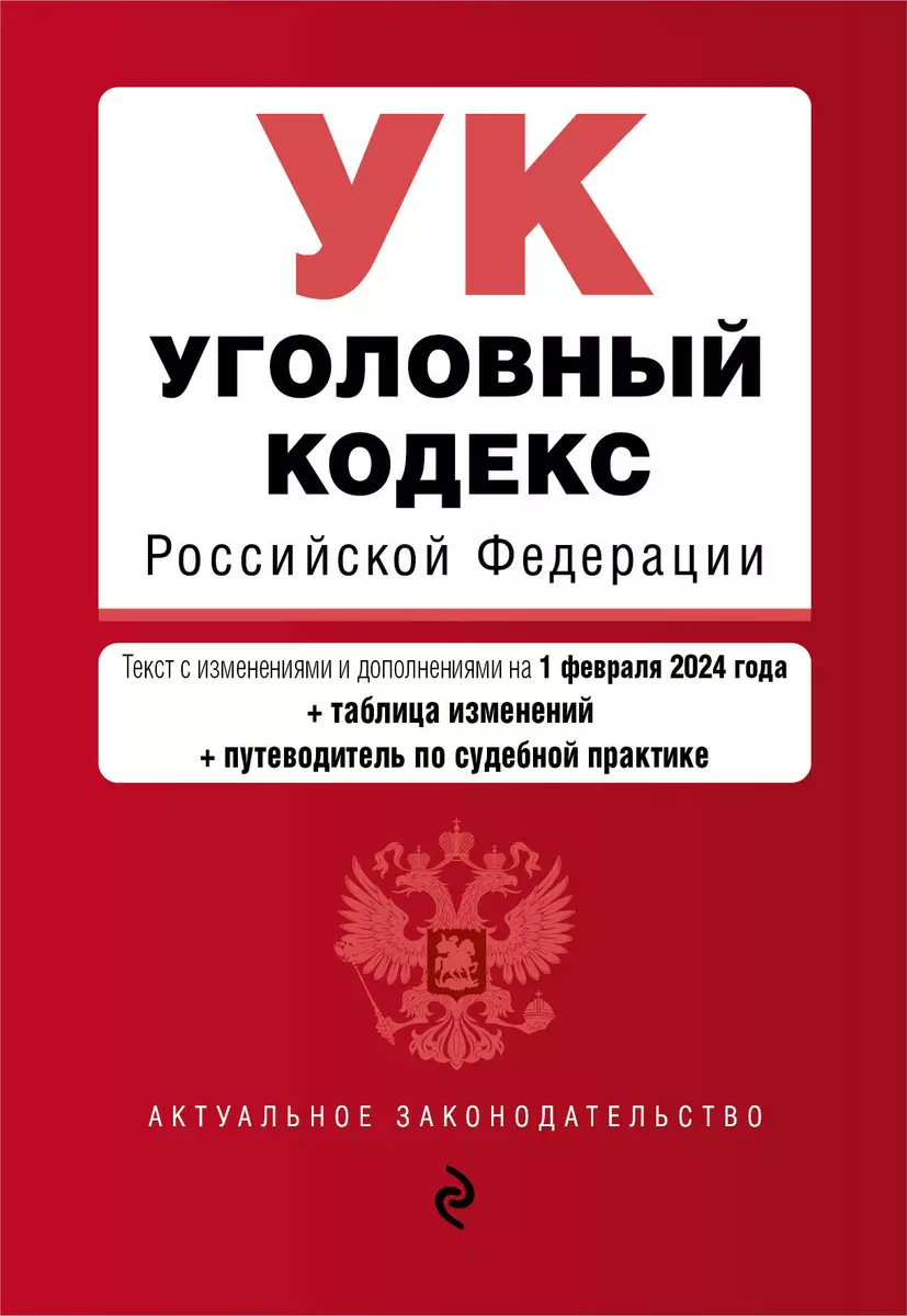 Уголовный кодекс Российской Федерации. Текст с изменениями и дополнениями  на 1 февраля 2024 года + таблица изменений + путеводитель по судебной ...