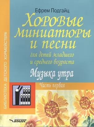 Хоровые миниатюры и песни для детей младшего и среднего возраста. Музыка утра. В двух частях. Часть первая. Учебно-методическое пособие. Ноты — 2355129 — 1