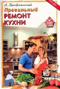 Книга Правильный ремонт кухни (Андрей Преображенский)