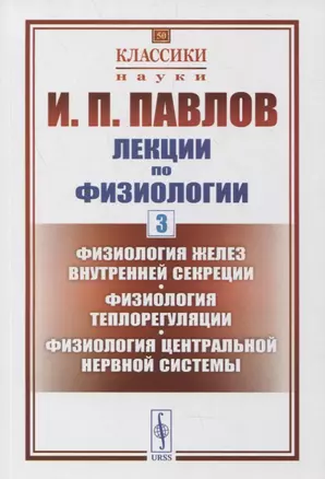 Лекции по физиологии. Книга 3: Физиология желез внутренней секреции. Физиология теплорегуляции. Физиология центральной нервной системы — 2878369 — 1