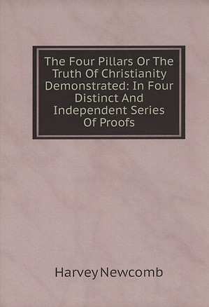 The Four Pillars Or The Truth Of Christianity Demonstrated: In Four Distinct And Independent Series Of Proofs — 367173 — 1