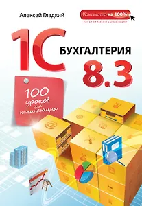 1С: Бухгалтерия 8.3 : 100 уроков для начинающих