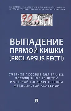 Выпaдение прямой кишки (prolapsus recti). Учебное поcобие для врачей,посвященное 90-летию Ижевской государственной медицинской академии