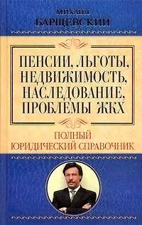 Книга Пенсии, льготы, недвижимость, наследование, проблемы ЖКХ. Полный юридический справочник (Михаил Барщевский)