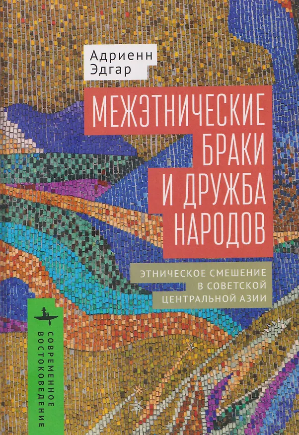 Книга Межэтнические браки и дружба народов: этническое смешение в Советской Центральной Азии (Адриенн Эдгар) — 1