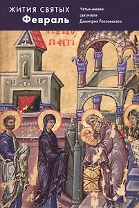 Жития святых. Февраль. Четьи-минеи святителя Димитрия Ростовского на русском языке, расположенные по