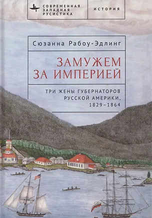 Книга Замужем за империей. Три жены губернаторов Русской Америки, 1829-1864 (Сюзанна Рабоу-Эдлинг)