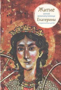 Житие святой великомученицы Екатерины в пересказе для детей