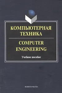 Компьютерная техника. Computer Engineering. Учебное пособие. 2-е издание, исправленное и дополненное