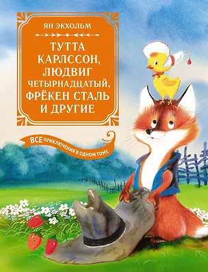Книга Тутта Карлссон, Людвиг Четырнадцатый, фрёкен Сталь и другие: сказочные повести. Все приключения в одном томе (Ян-Олаф Экхольм)