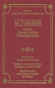 М. Горький. Проза. Драматургия. Публицистика. Критика и комментарии. Темы и развернутые планы сочинений. Материалы для подготовки к уроку