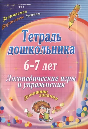 Тетрадь дошкольника 6-7 лет. Логопедические игры и упражнения. Домашние задания — 2384527 — 1