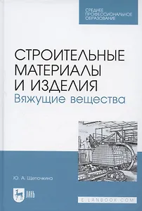 Строительные материалы и изделия. Вяжущие вещества. Учебное пособие для СПО