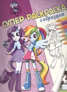 Мой маленький пони: Девочки из Эквестрии. Суперраскраска с образцом.