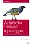 Аналитическая культура. От сбора данных до бизнес-результатов — 2600551 — 1