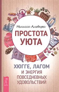 Простота уюта. Хюгге, лагом и энергия повседневных удовольствий