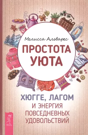 Простота уюта. Хюгге, лагом и энергия повседневных удовольствий — 2731274 — 1