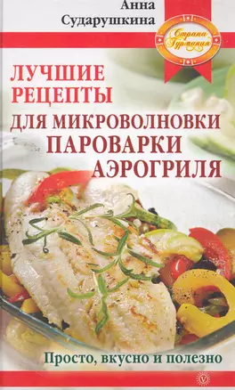 Лучшие рецепты для микроволновк,и пароварки, аэрогриля: просто, вкусно и полезно. — 2261794 — 1