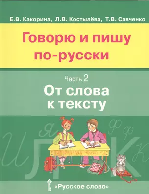 Говорю и пишу по-русски. Часть 2. От слова к тексту. Учебное пособие для детей 8-12 лет. От элементарного уровня к базовому — 2538299 — 1