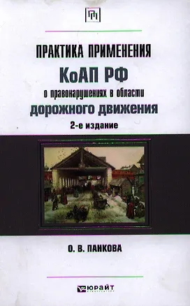 Книга Практика применения КОАП РФ о правонарушениях в области дорожного движения 2-е изд. пер. и доп. научно-практическое пособие (Ольга Панкова)