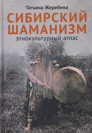 Книга Сибирский шаманизм: Этнокультурный атлас (Татьяна Жеребина)