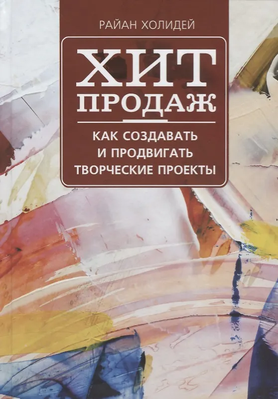 Книга Хит продаж. Как создавать и продвигать творческие проекты (Райан Холидей) — 1