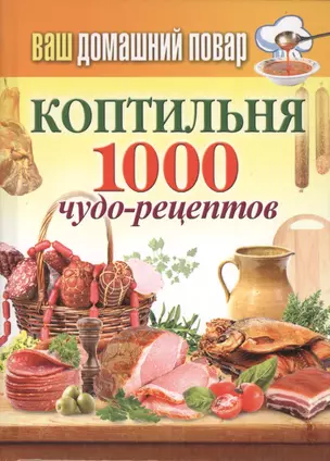 Ваш домашний повар. Коптильня. 1000 чудо-рецептов — 2418059 — 1