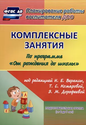 Комплексные занятия по программе "От рождения до школы" под редакцией Н. Е. Вераксы, Т. С. Комаровой, М. А. Васильевой. Подготовительная группа (от 6 до 7 лет) — 2975363 — 1