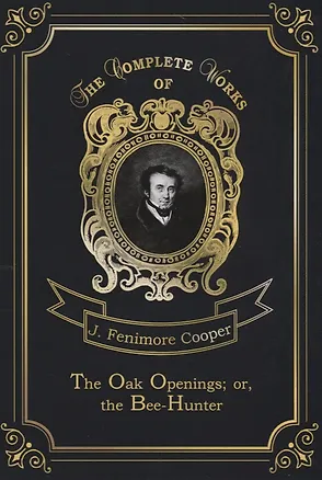 Книга The Oak Openings, or, the Bee-Hunter = Прогалины в дубровах, или Охотник за пчелами. Т. 23: на англ. (Джеймс Купер)