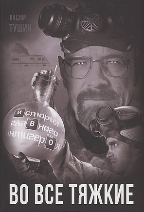 Во все тяжкие. История главного антигероя